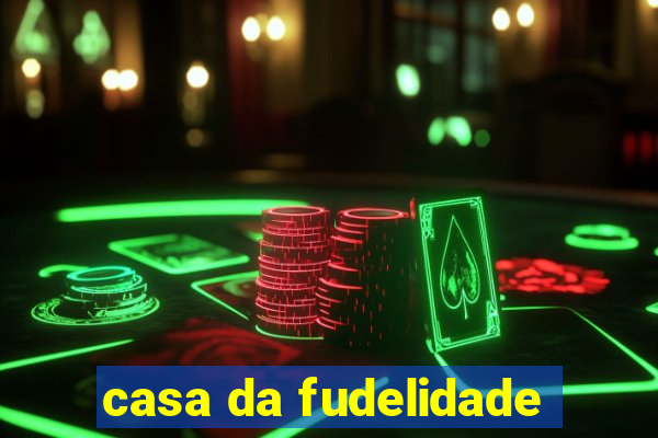 casa da fudelidade